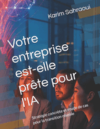 Votre entreprise est-elle pr?te pour l'IA ?: Strat?gie concr?te et ?tude de cas pour la transition r?ussie