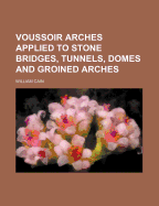 Voussoir Arches Applied to Stone Bridges, Tunnels, Domes and Groined Arches