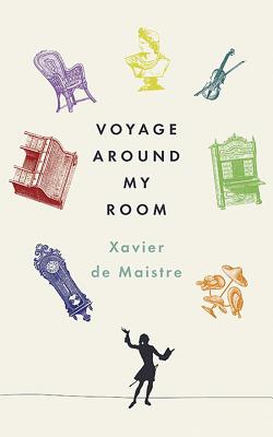 Voyage Around My Room: Selected Works of Xavier Demaistre - De Maistre, Xavier, and Sartarelli, Stephen, Mr. (Translated by), and Howard, Richard (Introduction by)