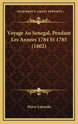 Voyage Au Senegal, Pendant Les Annees 1784 Et 1785 (1802) - Labarthe, Pierre