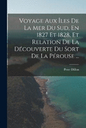 Voyage Aux les De La Mer Du Sud, En 1827 Et 1828, Et Relation De La Dcouverte Du Sort De La Prouse ...