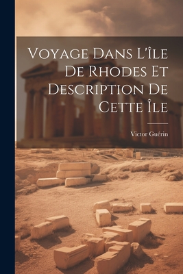 Voyage Dans L'le De Rhodes Et Description De Cette le - Gurin, Victor