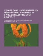 Voyage Dans l'Asie Mineure, En M?sopotamie, ? Palmyre, En Syrie, En Palestine Et En ?gypte, Vol. 2 (Classic Reprint) - Poujoulat, Baptistin