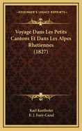 Voyage Dans Les Petits Cantons Et Dans Les Alpes Rhetiennes (1827)