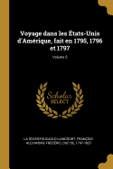 Voyage Dans Les ?tats-Unis d'Am?rique, Fait En 1795, 1796 Et 1797; Volume 5