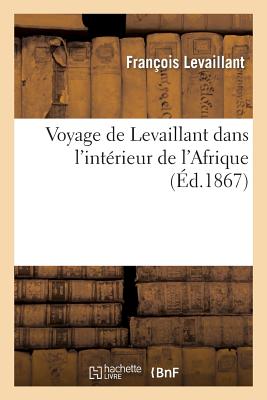 Voyage de Levaillant Dans l'Int?rieur de l'Afrique - Levaillant, Fran?ois, and Igonette, T
