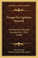 Voyage Du Capitaine Maxwell: Commandant L'Alceste, Vaisseau de S. M. B. (1818)