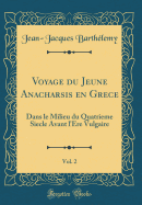 Voyage Du Jeune Anacharsis En Grece, Vol. 2: Dans Le Milieu Du Quatrieme Siecle Avant l'Ere Vulgaire (Classic Reprint)