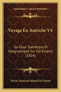 Voyage En Autriche V4: Ou Essai Statistique Et Geographique Sur CET Empire (1814)