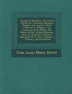 Voyage En Barbarie, Ou Lettres ?crites De L'ancienne Numidie Pendant Les Ann?es 1785 & 1786: Sur La Religion, Les Coutumes & Les Moeurs Des Maures & Des Arabes-B?douins; Avec Un Essai Sur L'histoire Naturelle De Ce Pays; Volume 2