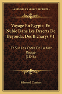 Voyage En Egypte, En Nubie Dans Les Deserts de Beyouda, Des Bicharys V1: Et Sur Les Cotes de La Mer Rouge (1846)