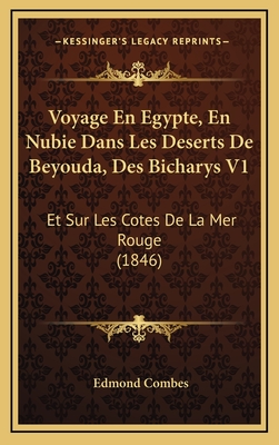 Voyage En Egypte, En Nubie Dans Les Deserts de Beyouda, Des Bicharys V1: Et Sur Les Cotes de La Mer Rouge (1846) - Combes, Edmond