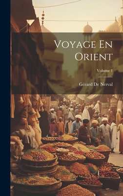 Voyage En Orient; Volume 1 - de Nerval, G?rard