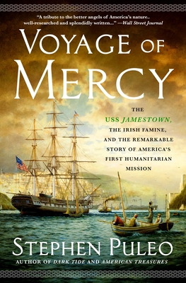 Voyage of Mercy: The USS Jamestown, the Irish Famine, and the Remarkable Story of America's First Humanitarian Mission - Puleo, Stephen