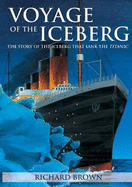 Voyage of the Iceberg: The Story of the Iceberg That Sank the Titanic