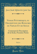 Voyage Pittoresque, Ou Description Des Royaumes de Naples Et de Sicile, Vol. 4: Contenant La Description de la Sicile, Premire Partie (Classic Reprint)