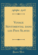 Voyage Sentimental Dans Les Pays Slaves (Classic Reprint)