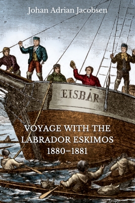 Voyage With the Labrador Eskimos, 1880-1881 - Jacobsen, Johan Adrian, and Lutz, Hartmut (Translated by), and Riedel, Dieter (Translated by)