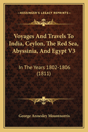 Voyages And Travels To India, Ceylon, The Red Sea, Abyssinia, And Egypt V3: In The Years 1802-1806 (1811)