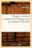 Voyages, Aventures Et Captivit? de J. Bonnat Chez Les Achantis (?d.1884)