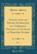 Voyages Dans Les Parties Interieures de L'Amerique, Pendant Le Cours de la Derniere Guerre, Vol. 1 (Classic Reprint)