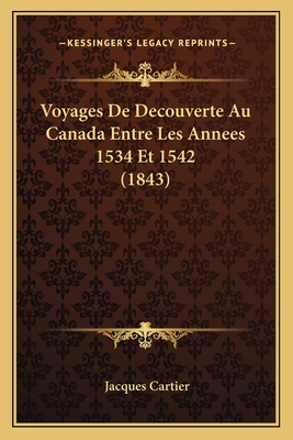 Voyages de Decouverte Au Canada Entre Les Annees 1534 Et 1542 (1843) - Cartier, Jacques