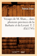 Voyages de M. Shaw, Dans Plusieurs Provinces de la Barbarie Et Du Levant. Tome 1 (?d.1743)