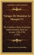 Voyages de Monsieur Le Marquis V2: de Chastellux Dans L'Amerique Septentrionale, Dans Les Annees 1780-1782 (1791)