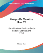 Voyages De Monsieur Shaw V2: Dans Plusieurs Provinces De La Barbarie Et Du Levant (1743)