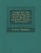 Voyages d'Un Faux Derviche Dans l'Asie Centrale de T?h?ran a Khiva, Bokhara Et Samarkand