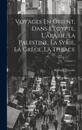 Voyages En Orient, Dans l'Egypte, l'Arabie, La Palestine, La Syrie, La Gr?ce, La Thrace; Volume 5