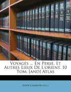 Voyages ... En Perse, Et Autres Lieux de L'Orient. 10 Tom. [And] Atlas