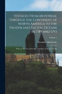 Voyages From Montreal Through the Continent of North America to the Frozen and Pacific Oceans in 1789 and 1793: With an Account of the Rise and State of the Fur Trade; Volume 1