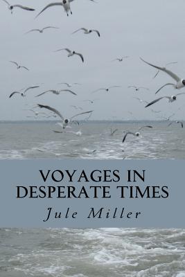 Voyages in Desperate Times - Miller, Jule a