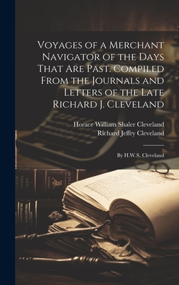 Voyages of a Merchant Navigator of the Days That are Past. Compiled From the Journals and Letters of the Late Richard J. Cleveland; by H.W.S. Cleveland - Cleveland, Richard Jeffry, and Cleveland, Horace William Shaler