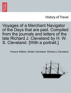 Voyages of a Merchant Navigator of the Days That Are Past: Compiled from the Journals and Letters of the Late Richard J. Cleveland (Classic Reprint)