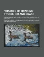 Voyages of Hawkins, Frobisher and Drake: Select Narratives from the 'Principal Navigations' (Classic Reprint)