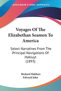 Voyages Of The Elizabethan Seamen To America: Select Narratives From The Principal Navigations Of Hakluyt (1893)