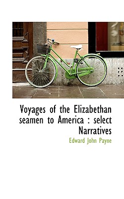 Voyages of the Elizabethan Seamen to America: Select Narratives - Payne, Edward John