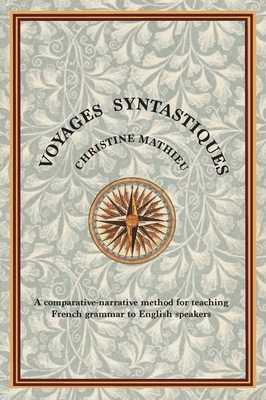 Voyages Syntastiques: A comparative-narrative method for teaching French grammar to English speakers - Mathieu, Christine