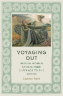 Voyaging Out: British Women Artists From Suffrage to the Sixties