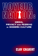 Voyeur Nation: Media, Privacy and Peering in Modern Culture