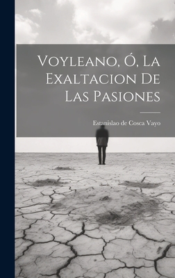 Voyleano, O, La Exaltacion de Las Pasiones - Estanislao de Cosca Vayo (Creator)