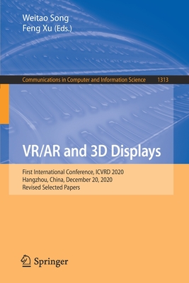 Vr/AR and 3D Displays: First International Conference, Icvrd 2020, Hangzhou, China, December 20, 2020, Revised Selected Papers - Song, Weitao (Editor), and Xu, Feng (Editor)
