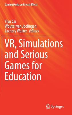 Vr, Simulations and Serious Games for Education - Cai, Yiyu (Editor), and Van Joolingen, Wouter (Editor), and Walker, Zachary (Editor)