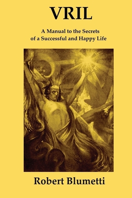 Vril: A Manual to the Secrets of a Successful and Happy Life - Blumetti, Robert