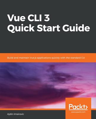Vue CLI 3 Quick Start Guide: Build and maintain Vue.js applications quickly with the standard CLI - Imsirovic, Ajdin