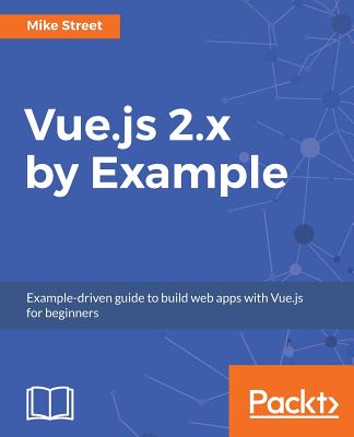 Vue.js 2.x by Example - Street, Mike