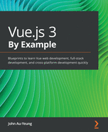 Vue.js 3 By Example: Blueprints to learn Vue web development, full-stack development, and cross-platform development quickly