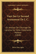 Vues Sur Le Second Avenement de J. C.: Ou Analyse de L'Ouvrage de Lacunza Sur Cette Importante Matiere (1818)